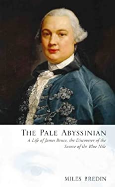 The Pale Abyssinian : The Life of James Bruce, African Explorer and Adventurer