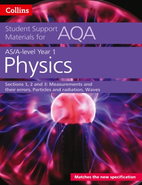 AQA a Level Physics Year 1 and AS Sections 1, 2 and 3: Measurements and Their Errors, Particles and Radiation, Waves (Collins Student Support Material