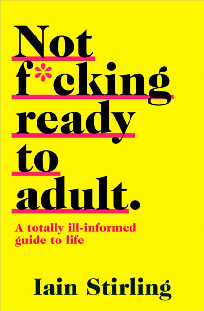 Not Ready to Adult Yet : A Totally Ill-Informed Guide to Life