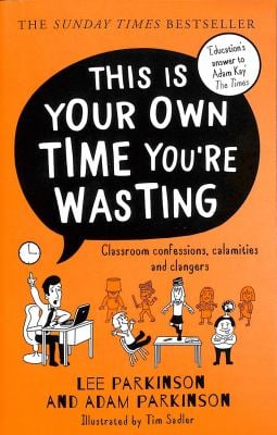 This Is Your Own Time You're Wasting: Classroom Confessions, Calamities and Clangers