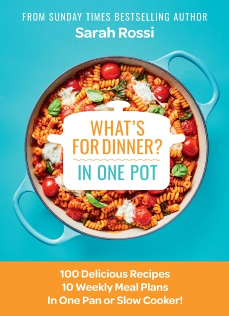 What's for Dinner? in One Pot : 100 Delicious Recipes, 10 Weekly Meal Plans, in One Pan or Slow Cooker!