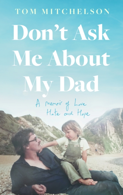 Don't Ask Me about My Dad : A Memoir of Love, Hate and Hope