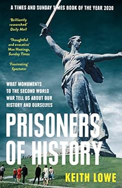 Prisoners of History : What Monuments to the Second World War Tell Us about Our History and Ourselves