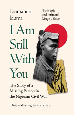 I Am Still with You : The Story of a Missing Person in the Nigerian Civil War