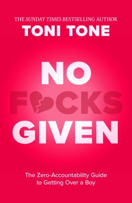No F*cks Given: the Zero Accountability Guide to Getting over a Boy
