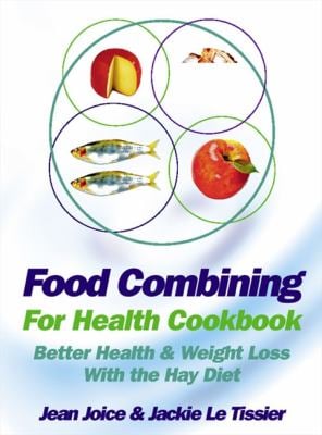 Food Combining for Health Cookbook : Better Health and Weight Loss with the Hay Diet
