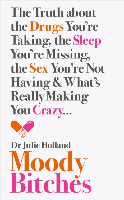 Moody Bitches: the Truth about the Drugs You're Taking, the Sex You're Not Having, the Sleep You're Missing and What's Really Making You Crazy