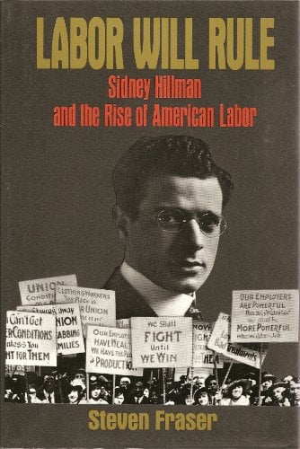 Labor Will Rule : Sidney Hillman and the Rise of American Labor