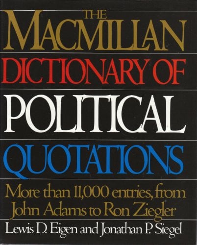 The Macmillan Dictionary of Political Quotations : More Than 11,000 Entries, from John Adams to Ron Ziegler