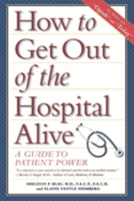 How to Get Out of the Hospital Alive : A Guide to Patient Power