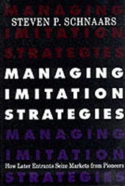 Managing Imitation Strategies : How Later Entrants Seize Markets from Pioneers
