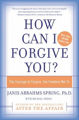 How Can I Forgive You? : The Courage to Forgive, the Freedom Not To