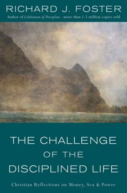 The Challenge of the Disciplined Life : Christian Reflections on Money, Sex, and Power