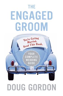 The Engaged Groom : You're Getting Married. Read This Book