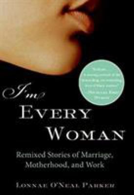 I'm Every Woman : Remixed Stories of Marriage, Motherhood, and Work