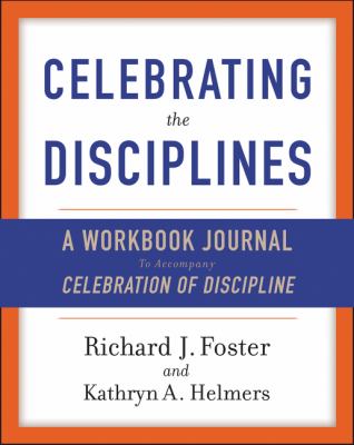 Celebrating the Disciplines : A Workbook Journal to Accompany Celebration of Discipline