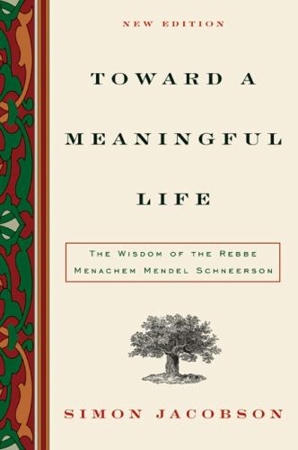 Toward a Meaningful Life : The Wisdom of the Rebbe Menachem Mendel Schneerson