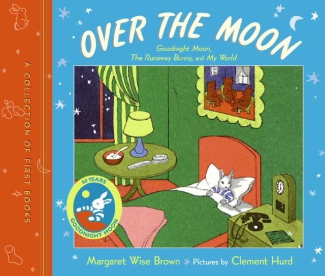Over the Moon: a Collection of First Books : Goodnight Moon, the Runaway Bunny, and My World
