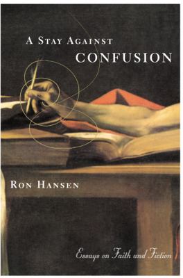 A Stay Against Confusion : Essays on Faith and Fiction