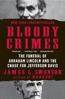 Bloody Crimes : The Funeral of Abraham Lincoln and the Chase for Jefferson Davis