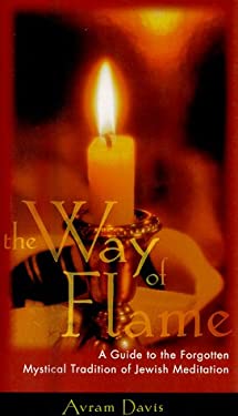 The Way of the Flame : A Guide to the Forgotten Mystical Tradition of Jewish Meditation