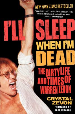 I'll Sleep When I'm Dead : The Dirty Life and Times of Warren Zevon