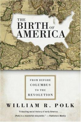 The Birth of America : From Before Columbus to the Revolution