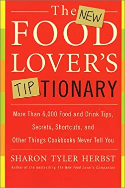 The New Food Lover's Tiptionary : More Than 6,000 Food and Drink Tips, Secrets, Shortcuts, and Other Things Cookbooks Never Tell You