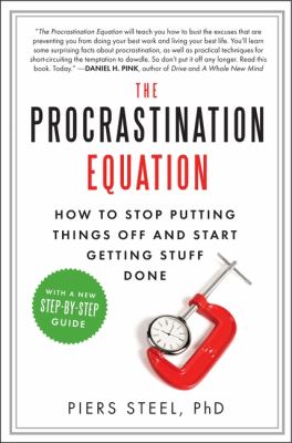 The Procrastination Equation : How to Stop Putting Things off and Start Getting Stuff Done