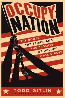 Occupy Nation : The Roots, the Spirit, and the Promise of Occupy Wall Street