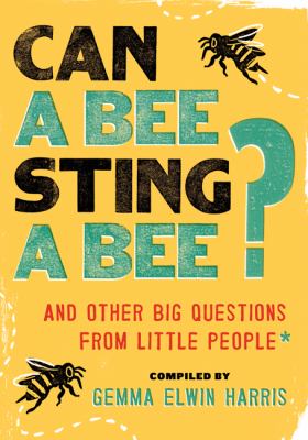 Can a Bee Sting a Bee? : And Other Big Questions from Little People