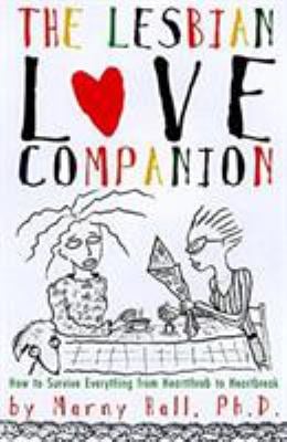 The Lesbian Love Companion : How to Survive Everything from Heartthrob to Heartbreak