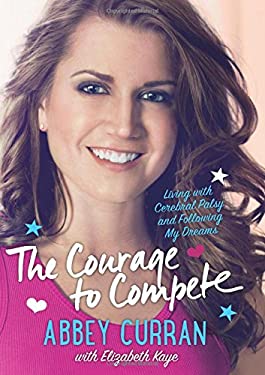 The Courage to Compete : Living with Cerebral Palsy and Following My Dreams