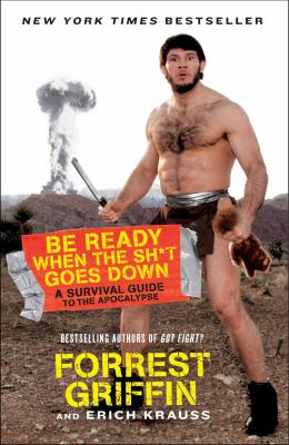 Be Ready When the Sh*t Goes Down : A Survival Guide to the Apocalypse
