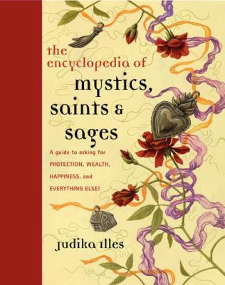 Encyclopedia of Mystics, Saints and Sages : A Guide to Asking for Protection, Wealth, Happiness, and Everything Else!
