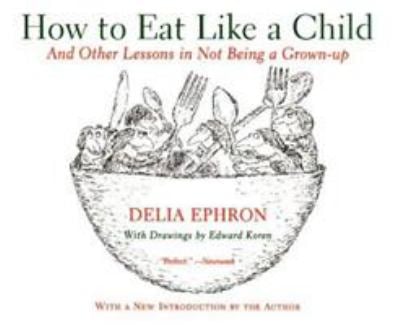 How to Eat Like a Child : And Other Lessons in Not Being a Grown-Up