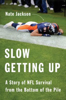 Slow Getting Up : A Story of NFL Survival from the Bottom of the Pile