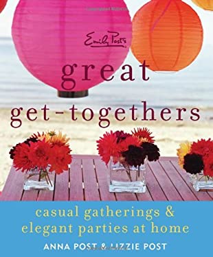Emily Post's Great Get-Togethers : Casual Gatherings and Elegant Parties at Home