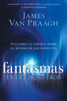 Fantasmas Entre Nosotros : Descubre la Verdad Sobre el Mundo de los Espiritus
