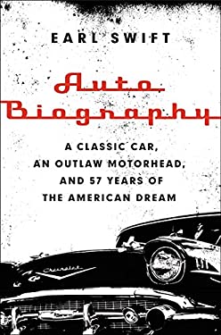 Auto Biography : A Classic Car, an Outlaw Motorhead, and 57 Years of the American Dream