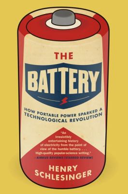 The Battery : How Portable Power Sparked a Technological Revolution