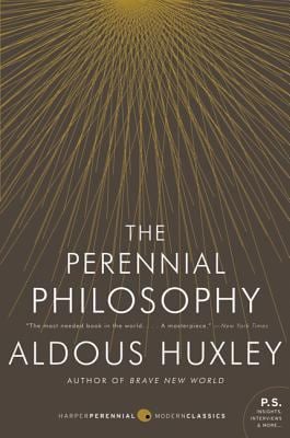The Perennial Philosophy : An Interpretation of the Great Mystics, East and West