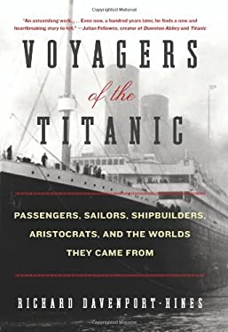 Voyagers of the Titanic : Passengers, Sailors, Shipbuilders, Aristocrats, and the Worlds They Came From