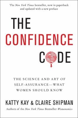 The Confidence Code : The Science and Art of Self-Assurance---What Women Should Know