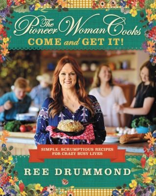 The Pioneer Woman Cooks--Come and Get It! : Simple, Scrumptious Recipes for Crazy Busy Lives