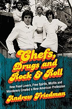 Chefs, Drugs and Rock and Roll : How Food Lovers, Free Spirits, Misfits and Wanderers Created a New American Profession