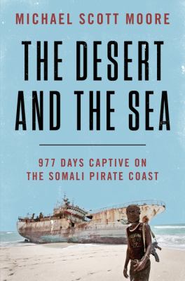 The Desert and the Sea : 977 Days Captive on the Somali Pirate Coast