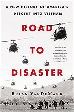 Road to Disaster : A New History of America's Descent into Vietnam