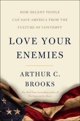Love Your Enemies : How Decent People Can Save America from the Culture of Contempt
