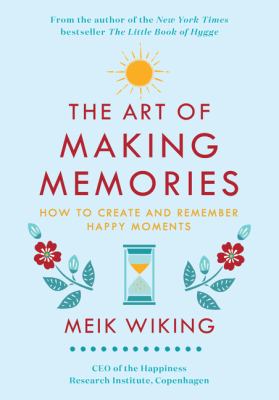 The Art of Making Memories : How to Create and Remember Happy Moments